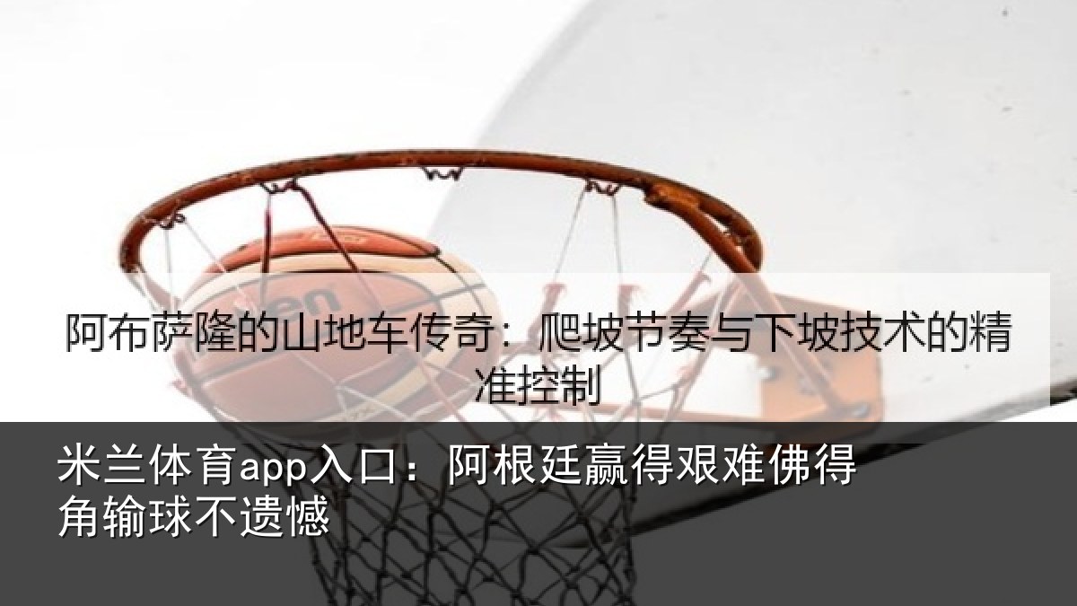 米兰体育app入口:阿根廷赢得艰难佛得角输球不遗憾