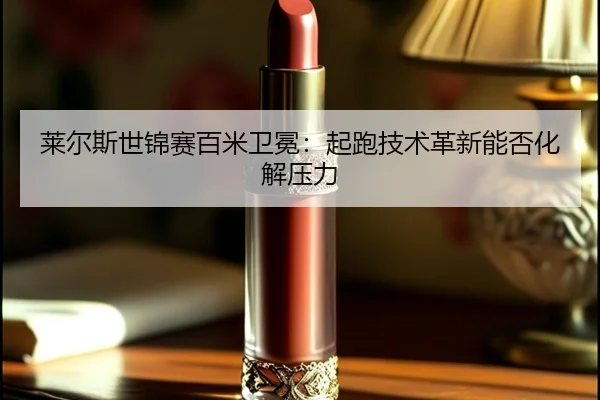 lai-er-si-shi-jin-sai-bai-mi-wei-mian-qi-pao-ji-shu-ge-xin-neng-fou-hua-jie-ya-li-3-569.jpg