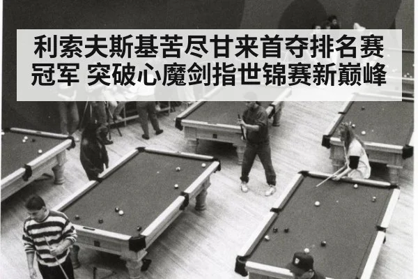 利索夫斯基苦尽甘来首夺排名赛冠军 突破心魔剑指世锦赛新巅峰